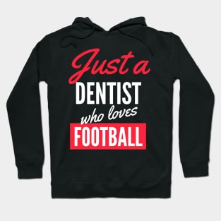 Just A Dentist Who Loves Football - Gift For Men, Women, Football Lover Hoodie